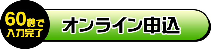 オンライン申込 60秒で入力完了